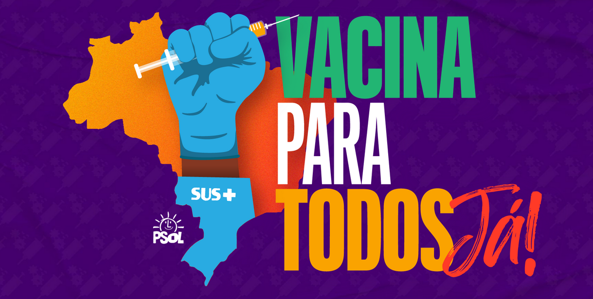 O PSOL defende a vacinação para todos os brasileiros já!