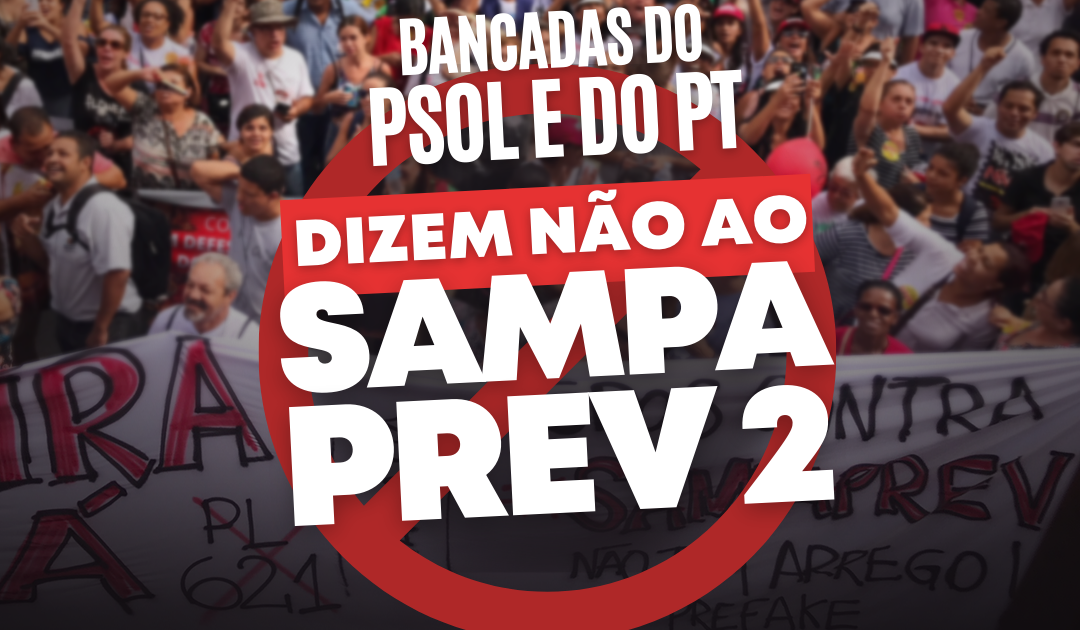 Bancadas do PT e do PSOL dizem não ao Sampaprev 2