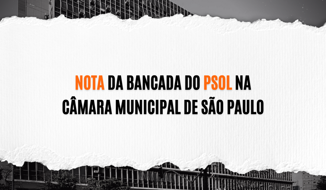 Nota da bancada do PSOL na Câmara Municipal de São Paulo